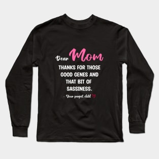 Mom Thanks For Those Good Genes And That Bit Of Sassiness Long Sleeve T-Shirt